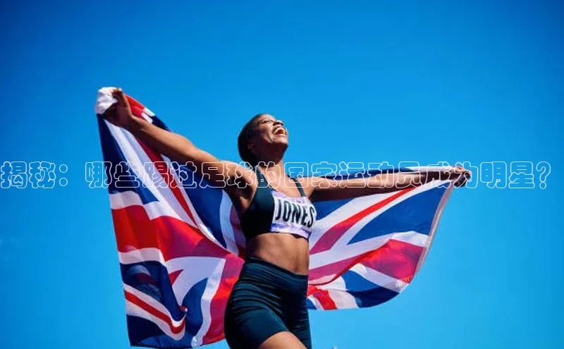 华体会hth体育最新登录百度众测揭秘：哪些踢过足球的国家运动员成为明星？