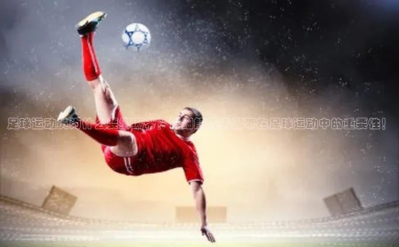 华体育app在线登录入口中海达足球运动员为什么要绑绷带？详细解析绑绷带在足球运动中的重要性！