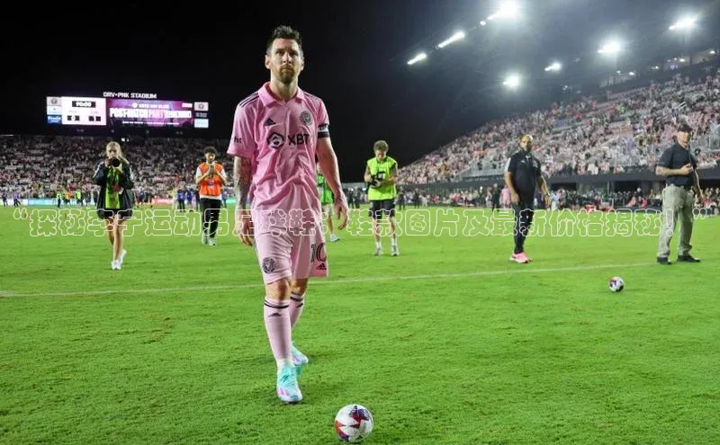 华体育hth官网登录百度Apollo“探秘李宁运动男足球鞋：鞋款图片及最新价格揭秘！”