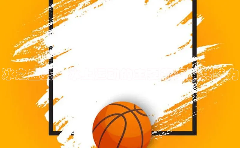 华体育app官方网站入口蓝色光标冰之盛宴：冰上运动的主要赛事及其魅力