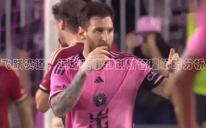 华体会体育首页登录轻美电器飞跃赛道：运动赛事部创新管理策略分析