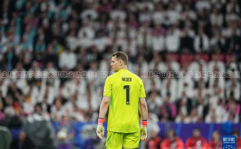 华体会体育最新首页登录顺丰全球视野下的四大国际运动盛事：足球、篮球、网球与田径的未来趋势与历史回顾