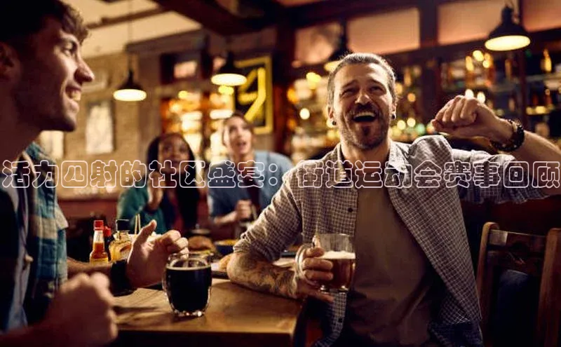 华体会体育手机版美团活力四射的社区盛宴：街道运动会赛事回顾