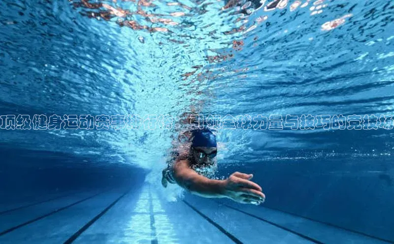 顶级健身运动赛事排行榜：引领全球力量与技巧的竞技场