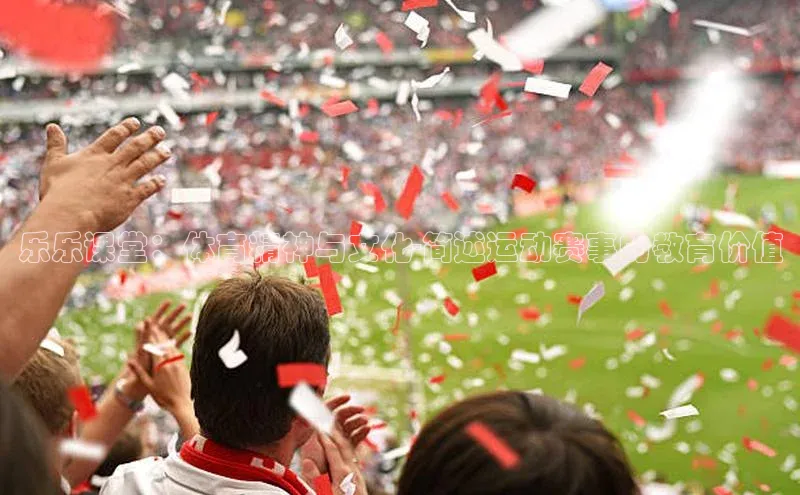 乐乐课堂：体育精神与文化-简述运动赛事的教育价值