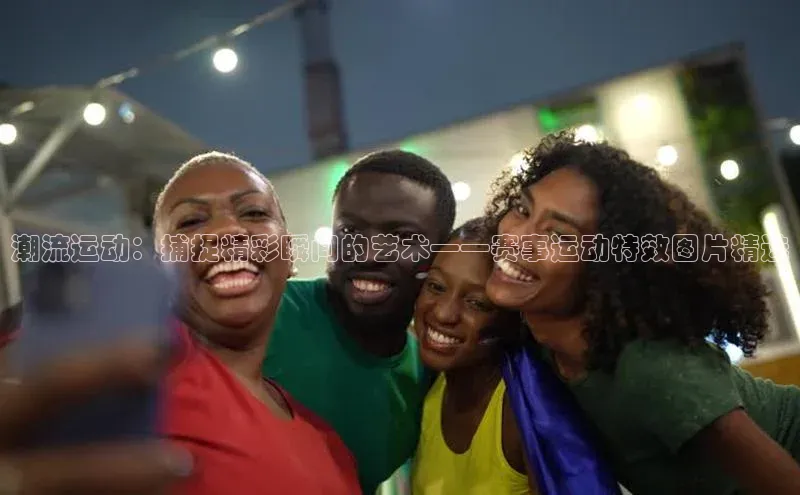 潮流运动：捕捉精彩瞬间的艺术——赛事运动特效图片精选