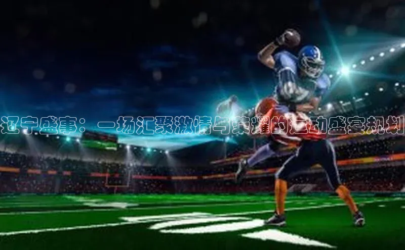 辽宁盛事：一场汇聚激情与荣耀的运动盛宴规划