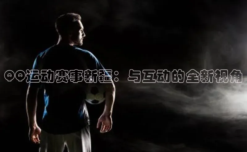 QQ运动赛事新疆：与互动的全新视角