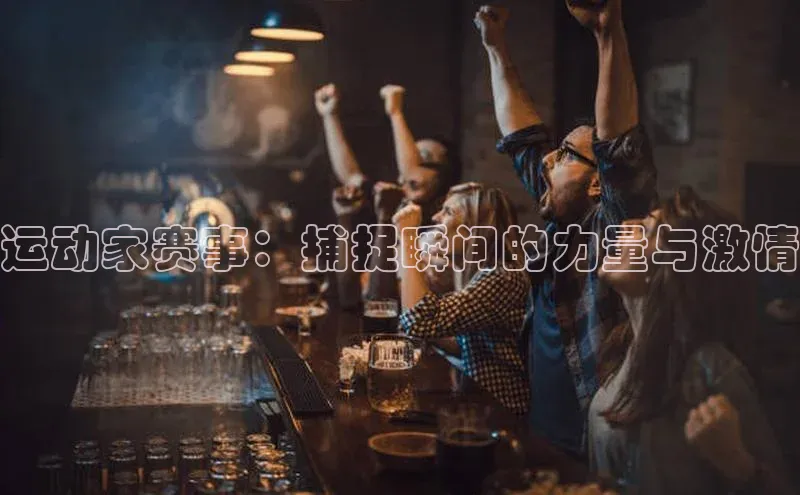 运动家赛事：捕捉瞬间的力量与激情