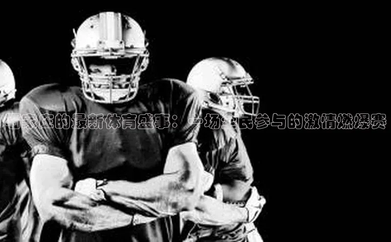 石家庄的最新体育盛事：一场全民参与的激情燃爆赛