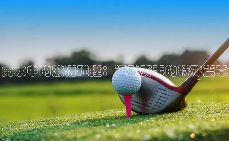 雨水中的激情碰撞：运动赛事的特殊篇章
