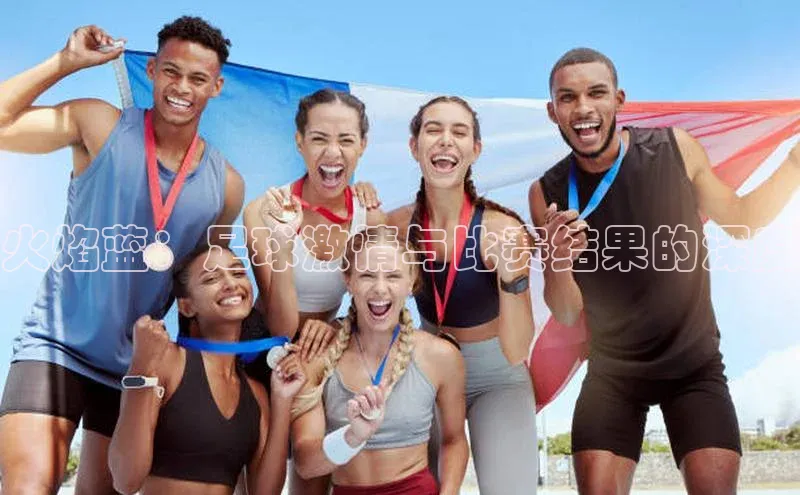 火焰蓝：足球激情与比赛结果的深度