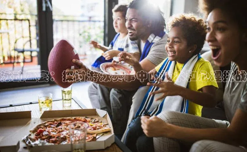 泳动盛宴：探讨游泳赛事中的技术和心理挑战