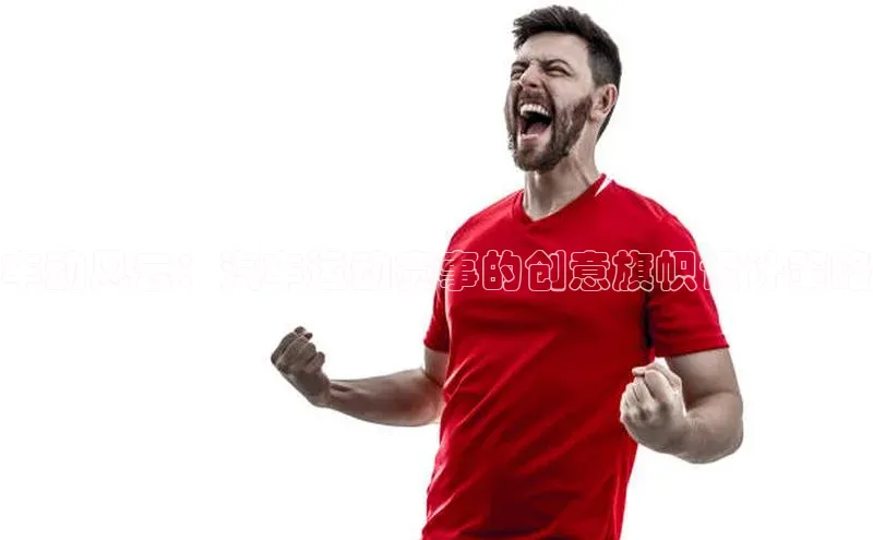 车动风云：汽车运动赛事的创意旗帜设计策略